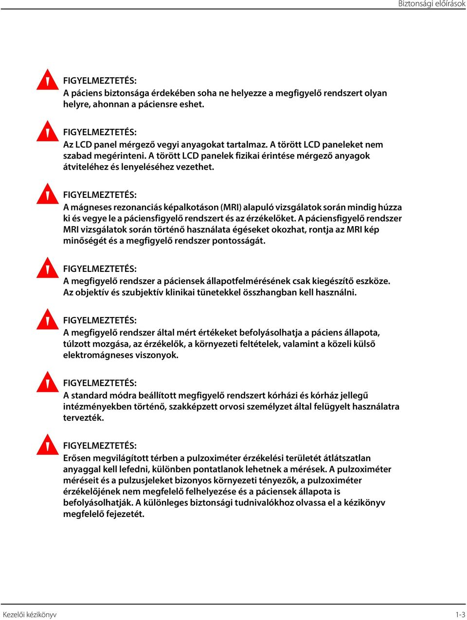 A törött LCD panelek fizikai érintése mérgező anyagok átviteléhez és lenyeléséhez vezethet.