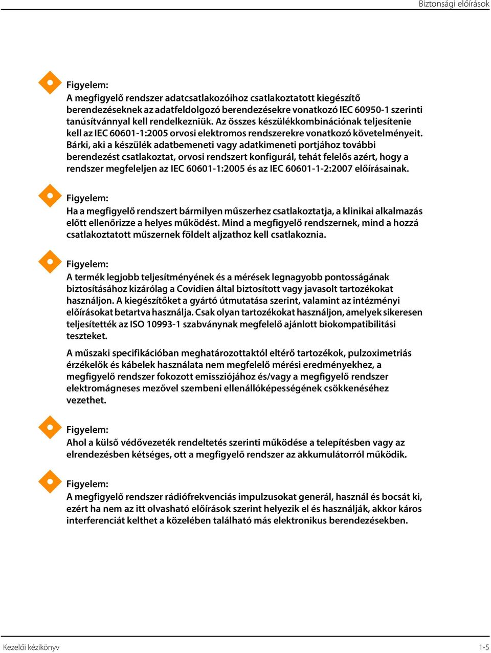 Bárki, aki a készülék adatbemeneti vagy adatkimeneti portjához további berendezést csatlakoztat, orvosi rendszert konfigurál, tehát felelős azért, hogy a rendszer megfeleljen az IEC 60601-1:2005 és