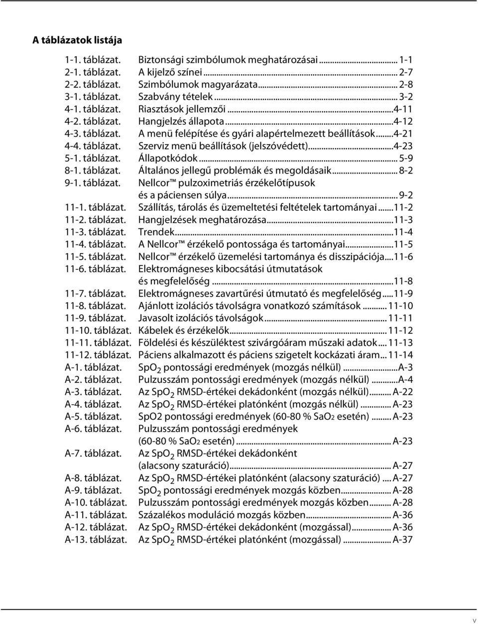 ..4-23 5-1. táblázat. Állapotkódok... 5-9 8-1. táblázat. Általános jellegű problémák és megoldásaik... 8-2 9-1. táblázat. Nellcor pulzoximetriás érzékelőtípusok és a páciensen súlya... 9-2 11-1.