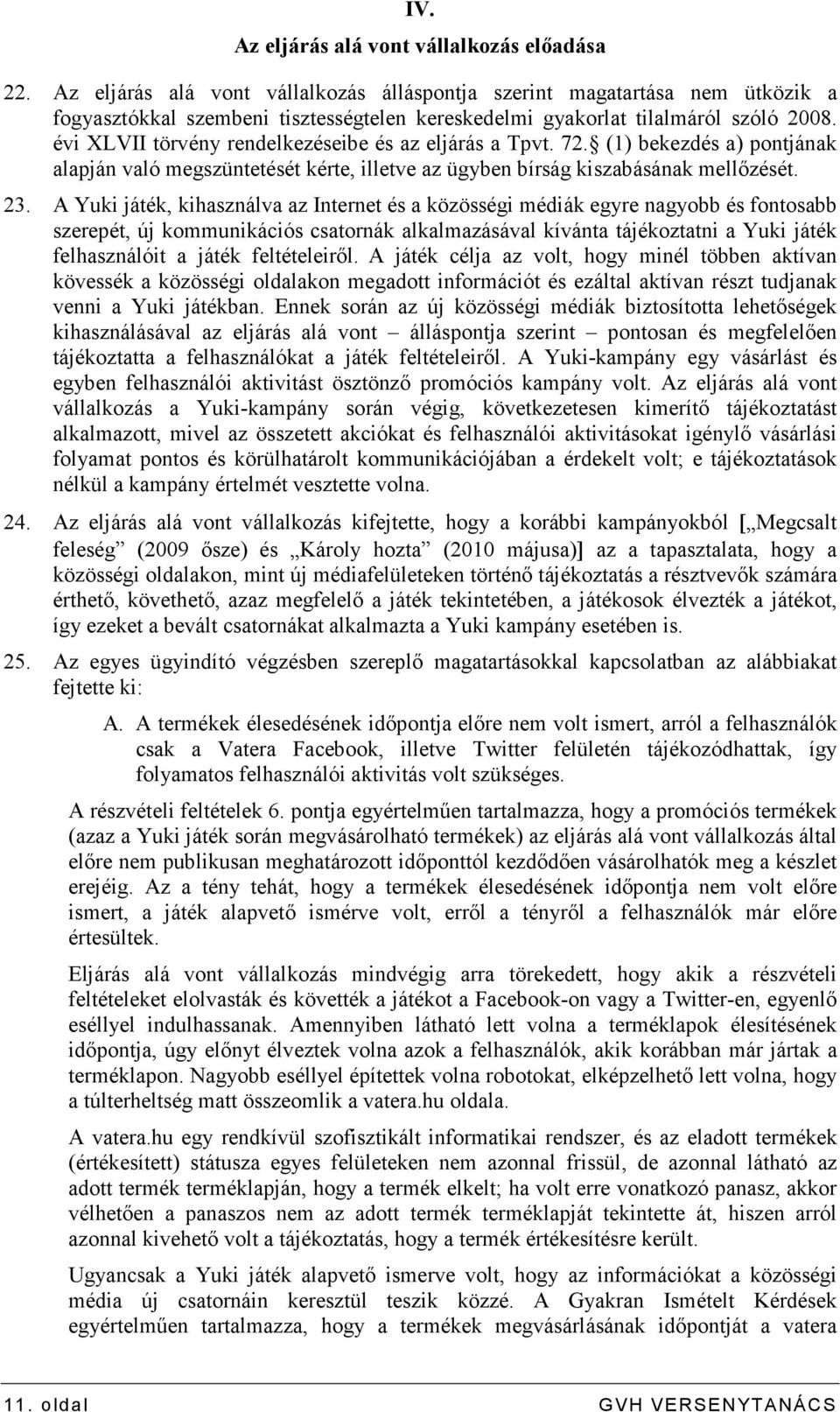 évi XLVII törvény rendelkezéseibe és az eljárás a Tpvt. 72. (1) bekezdés a) pontjának alapján való megszüntetését kérte, illetve az ügyben bírság kiszabásának mellızését. 23.