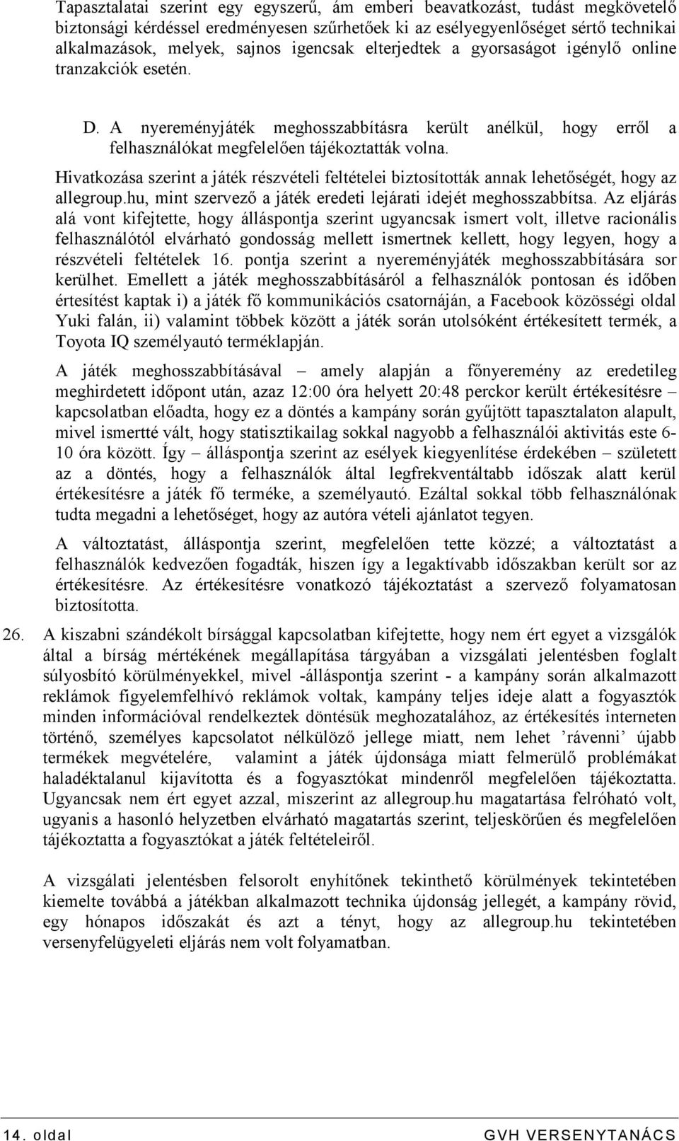 Hivatkozása szerint a játék részvételi feltételei biztosították annak lehetıségét, hogy az allegroup.hu, mint szervezı a játék eredeti lejárati idejét meghosszabbítsa.