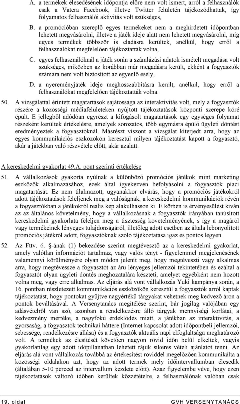 a promócióban szereplı egyes termékeket nem a meghirdetett idıpontban lehetett megvásárolni, illetve a játék ideje alatt nem lehetett megvásárolni, míg egyes termékek többször is eladásra kerültek,