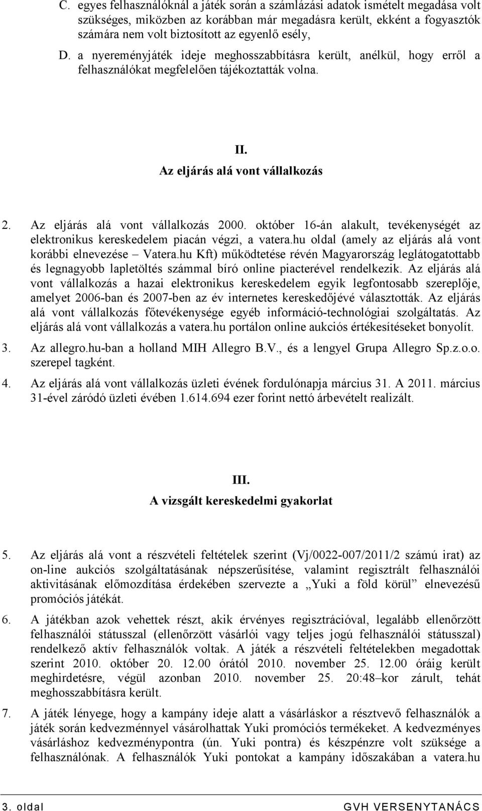 Az eljárás alá vont vállalkozás 2000. október 16-án alakult, tevékenységét az elektronikus kereskedelem piacán végzi, a vatera.hu oldal (amely az eljárás alá vont korábbi elnevezése Vatera.