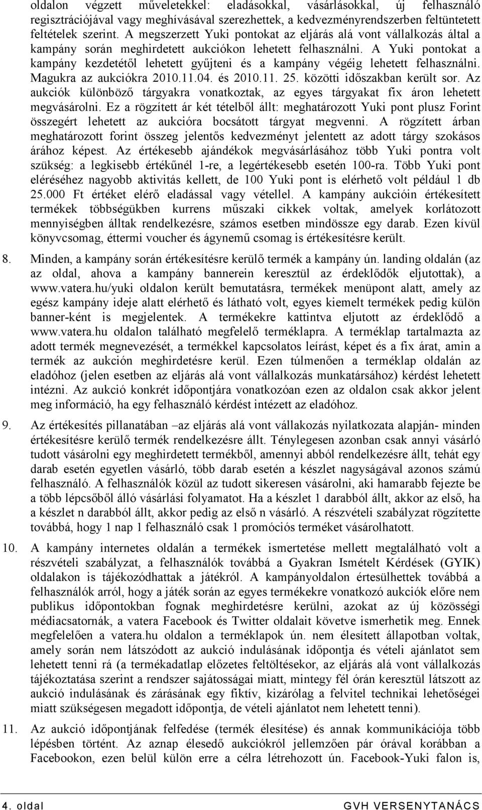 A Yuki pontokat a kampány kezdetétıl lehetett győjteni és a kampány végéig lehetett felhasználni. Magukra az aukciókra 2010.11.04. és 2010.11. 25. közötti idıszakban került sor.