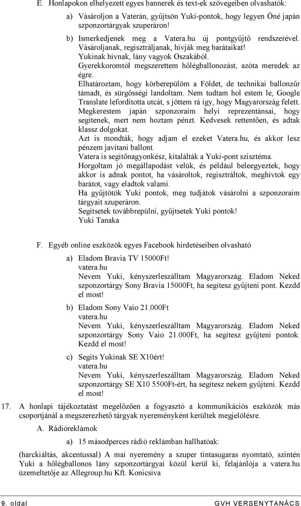 Gyerekkoromtól megszerettem hılégballonozást, azóta meredek az égre. Elhatároztam, hogy körberepülöm a Földet, de technikai ballonzőr támadt, és sürgısségi landoltam.