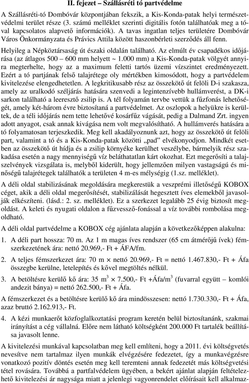 A tavas ingatlan teljes területére Dombóvár Város Önkormányzata és Právics Attila között haszonbérleti szerződés áll fenn. Helyileg a Népköztársaság út északi oldalán található.