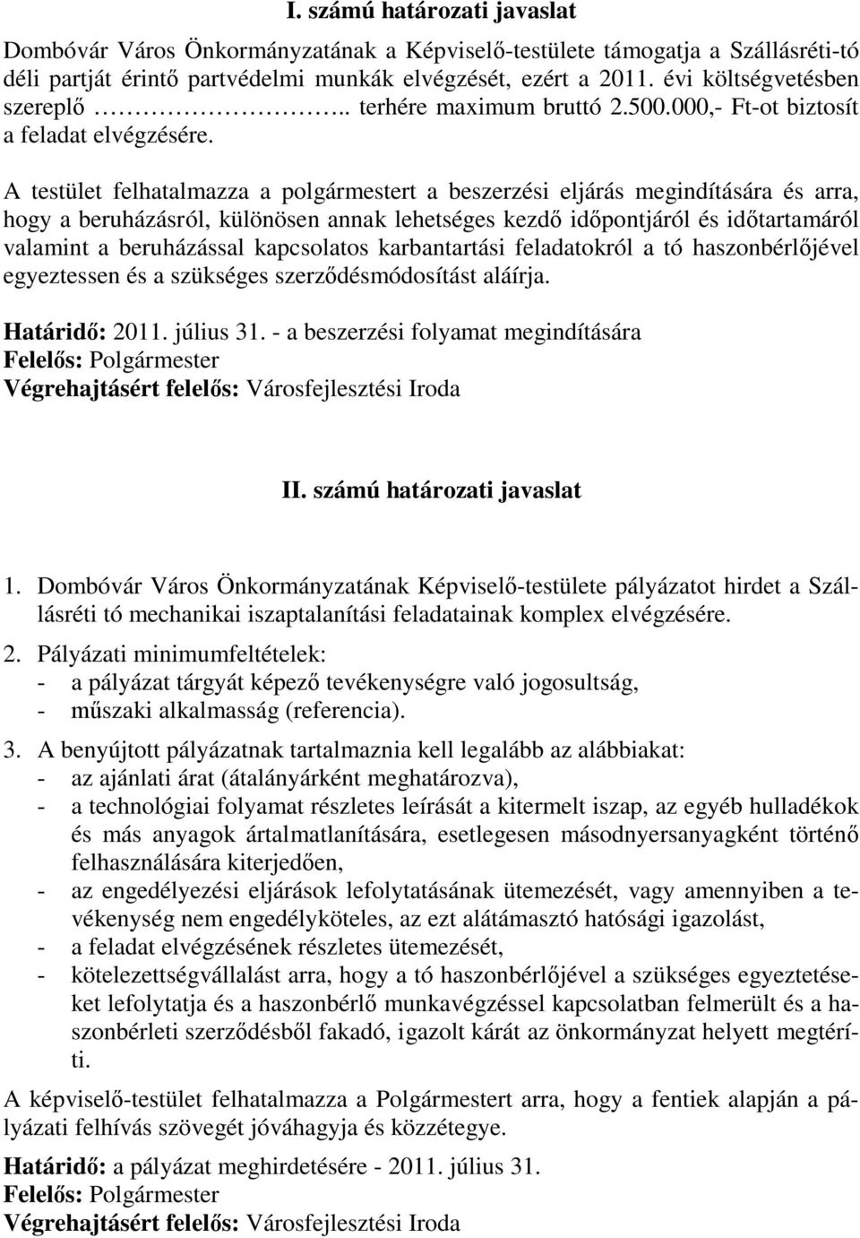 A testület felhatalmazza a polgármestert a beszerzési eljárás megindítására és arra, hogy a beruházásról, különösen annak lehetséges kezdő időpontjáról és időtartamáról valamint a beruházással