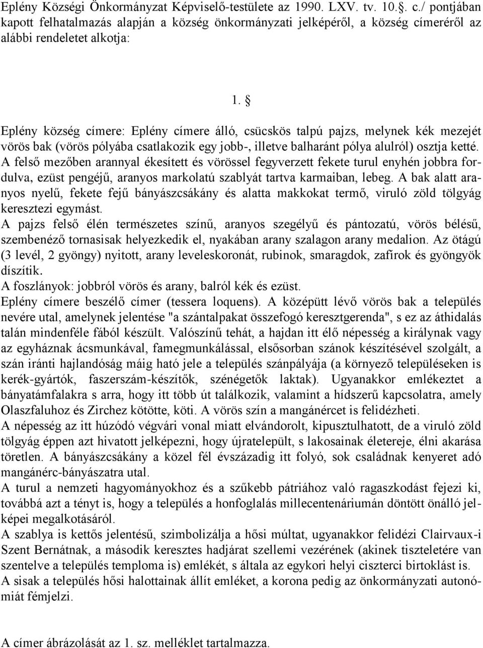 A felső mezőben arannyal ékesített és vörössel fegyverzett fekete turul enyhén jobbra fordulva, ezüst pengéjű, aranyos markolatú szablyát tartva karmaiban, lebeg.