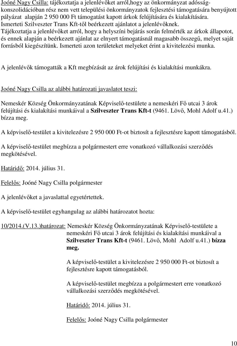 Tájékoztatja a jelenlévıket arról, hogy a helyszíni bejárás során felmérték az árkok állapotot, és ennek alapján a beérkezett ajánlat az elnyert támogatásnál magasabb összegő, melyet saját forrásból