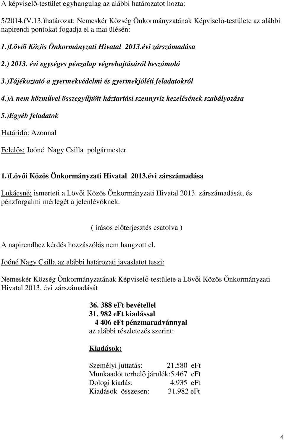 )A nem közmővel összegyőjtött háztartási szennyvíz kezelésének szabályozása 5.)Egyéb feladatok Határidı: Azonnal 1.)Lövıi Közös Önkormányzati Hivatal 2013.