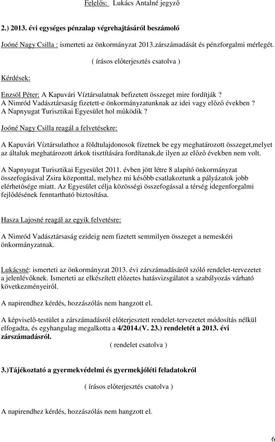 A Nimród Vadásztársaság fizetett-e önkormányzatunknak az idei vagy elızı években? A Napnyugat Turisztikai Egyesület hol mőködik?