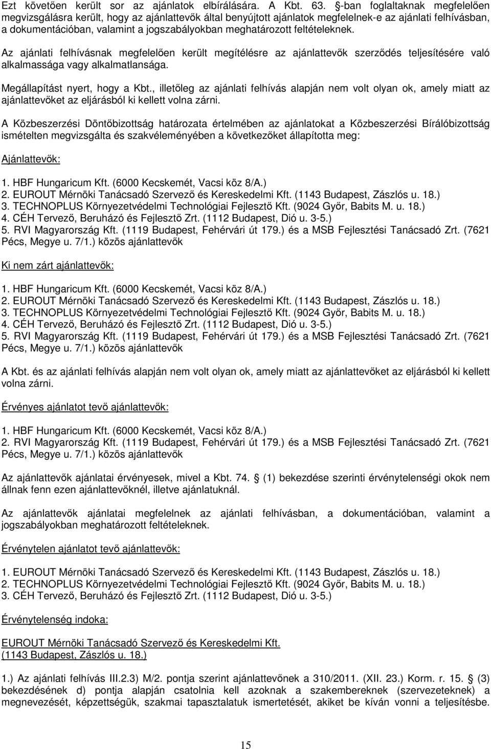 feltételeknek. Az ajánlati felhívásnak megfelelıen került megítélésre az ajánlattevık szerzıdés teljesítésére való alkalmassága vagy alkalmatlansága. Megállapítást nyert, hogy a Kbt.