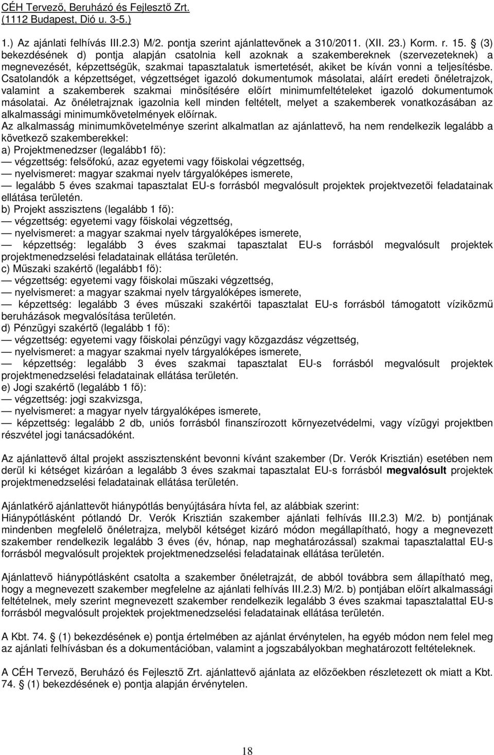 Csatolandók a képzettséget, végzettséget igazoló dokumentumok másolatai, aláírt eredeti önéletrajzok, valamint a szakemberek szakmai minısítésére elıírt minimumfeltételeket igazoló dokumentumok