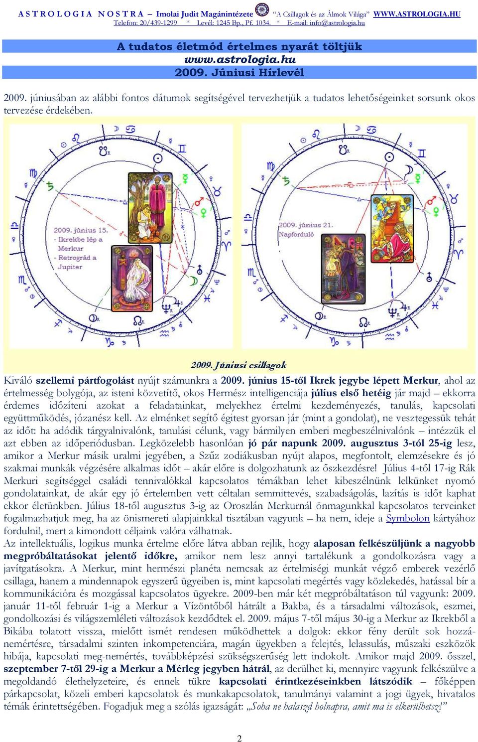 június 15-tıl Ikrek jegybe lépett Merkur, ahol az értelmesség bolygója, az isteni közvetítı, okos Hermész intelligenciája július elsı hetéig jár majd ekkorra érdemes idızíteni azokat a feladatainkat,