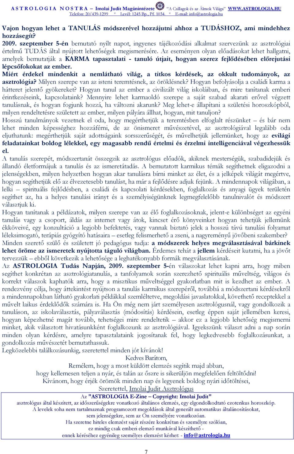 Az eseményen olyan elıadásokat lehet hallgatni, amelyek bemutatják a KARMA tapasztalati - tanuló útjait, hogyan szerez fejlıdésében elırejutási lépcsıfokokat az ember.