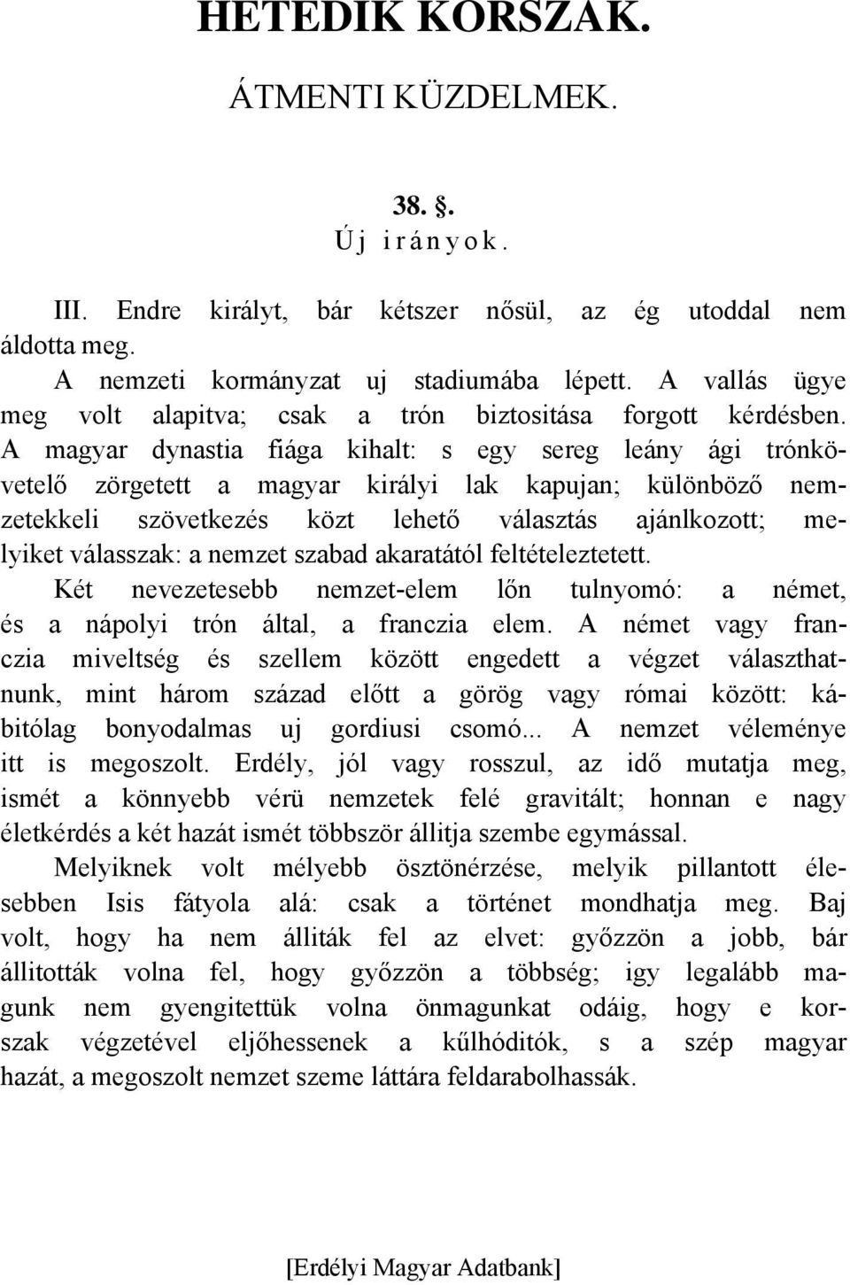 A magyar dynastia fiága kihalt: s egy sereg leány ági trónkövetelő zörgetett a magyar királyi lak kapujan; különböző nemzetekkeli szövetkezés közt lehető választás ajánlkozott; melyiket válasszak: a