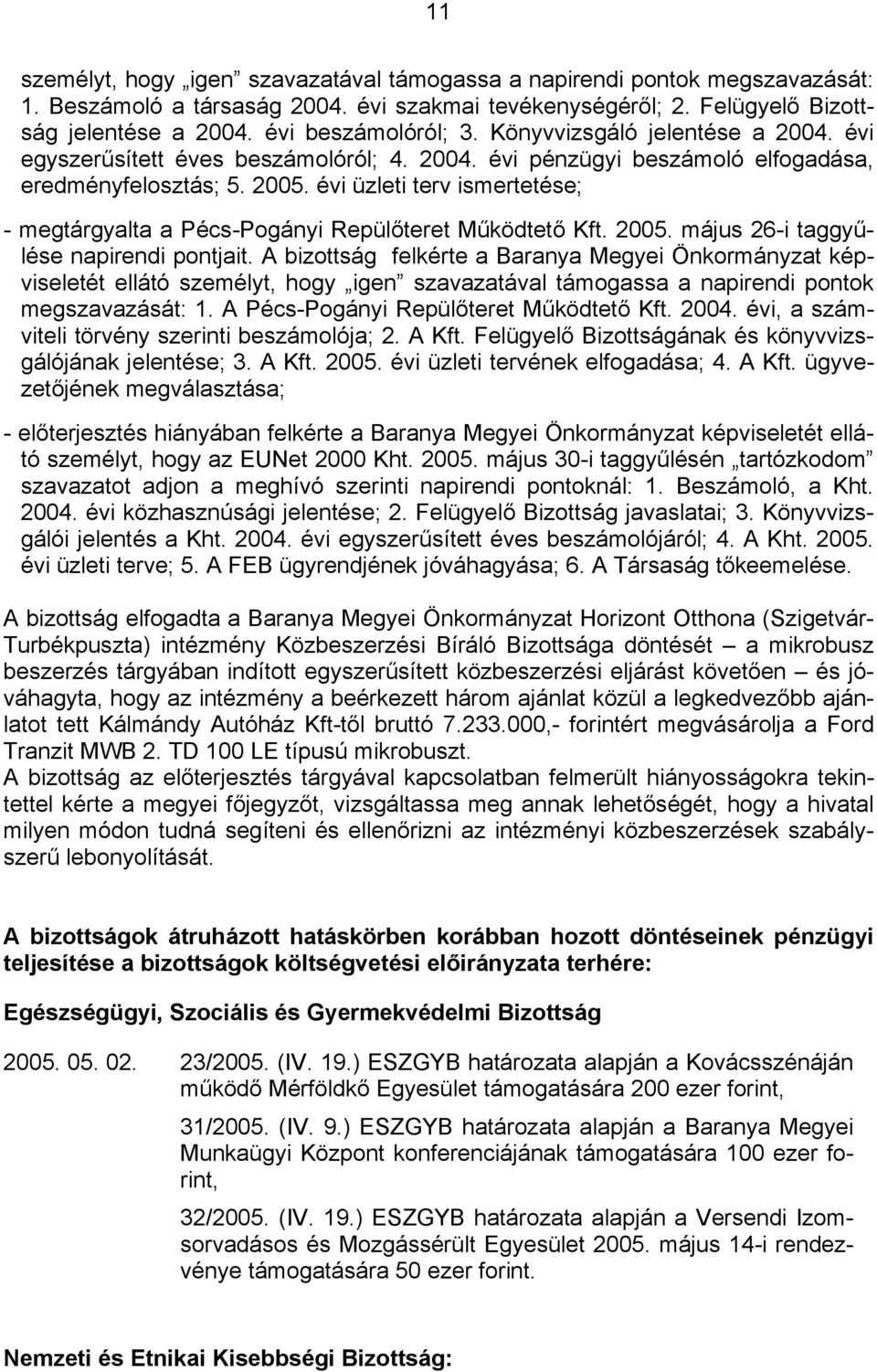 évi üzleti terv ismertetése; - megtárgyalta a Pécs-Pogányi Repülőteret Működtető Kft. 2005. május 26-i taggyűlése napirendi pontjait.