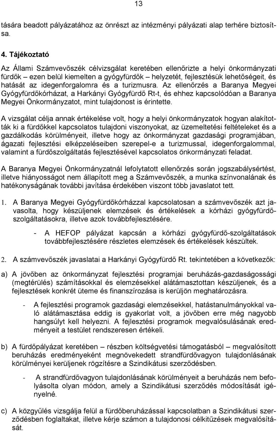 idegenforgalomra és a turizmusra. Az ellenőrzés a Baranya Megyei Gyógyfürdőkórházat, a Harkányi Gyógyfürdő Rt-t, és ehhez kapcsolódóan a Baranya Megyei Önkormányzatot, mint tulajdonost is érintette.