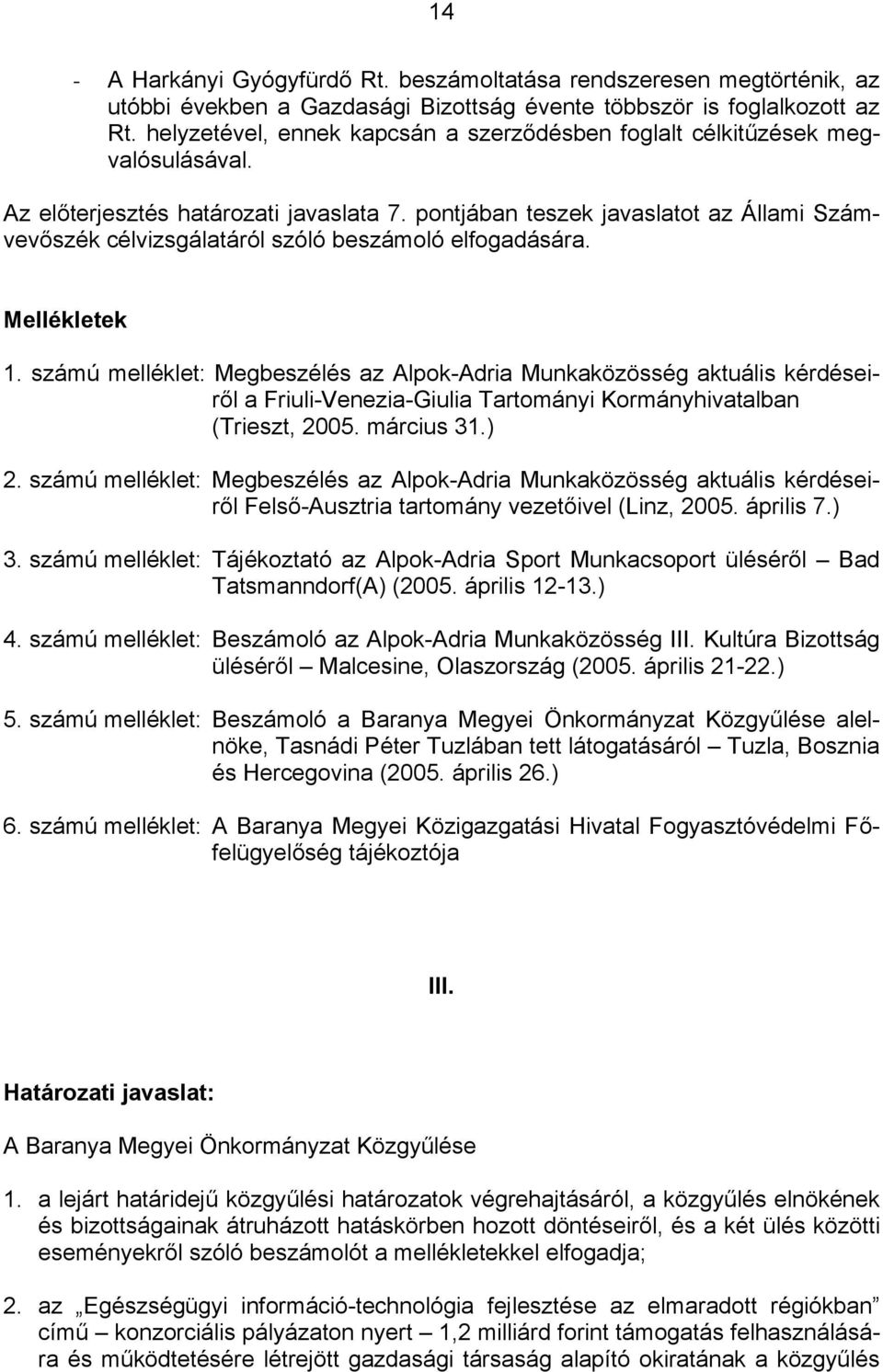 pontjában teszek javaslatot az Állami Számvevőszék célvizsgálatáról szóló beszámoló elfogadására. Mellékletek 1.