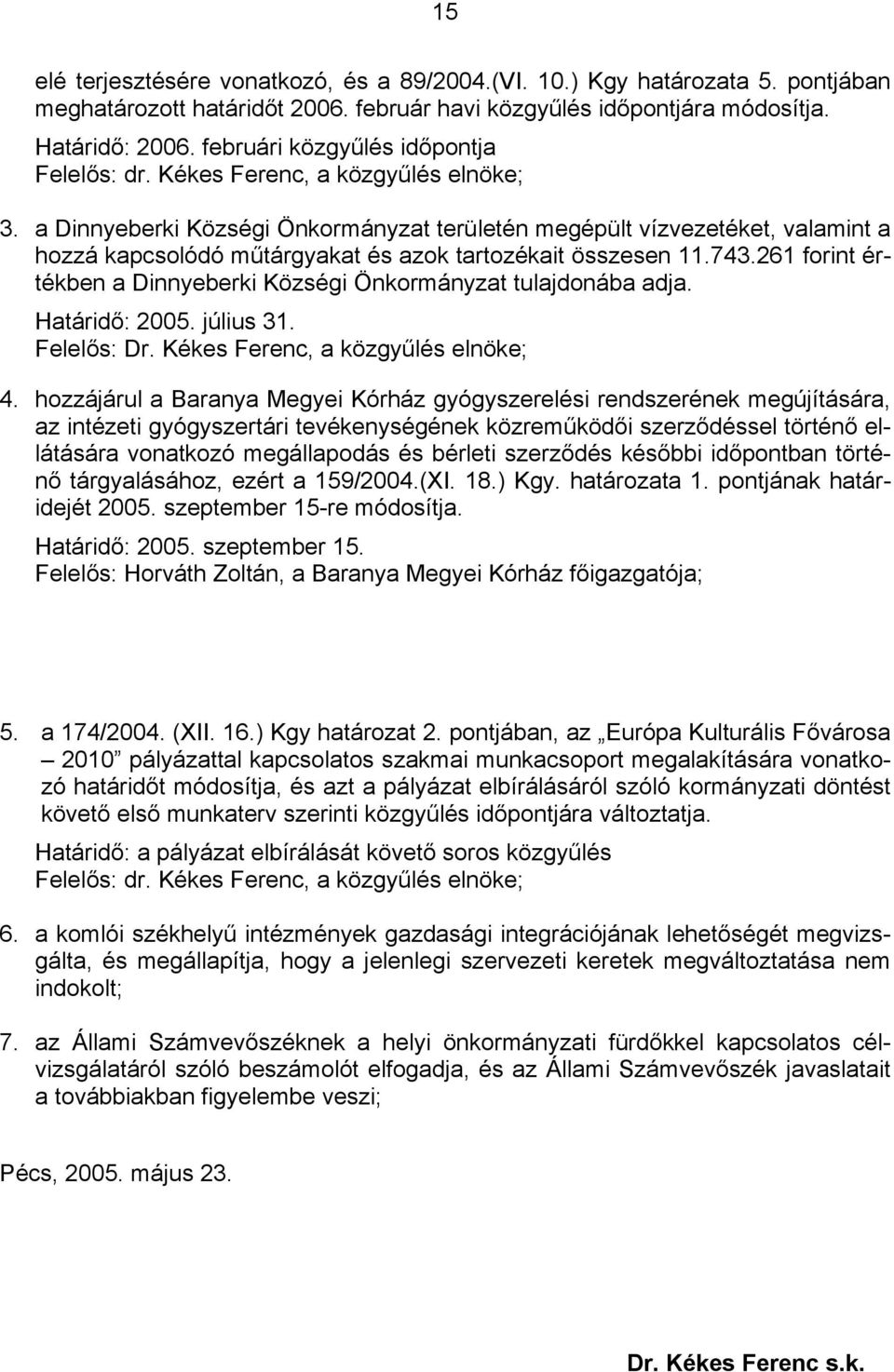 a Dinnyeberki Községi Önkormányzat területén megépült vízvezetéket, valamint a hozzá kapcsolódó műtárgyakat és azok tartozékait összesen 11.743.