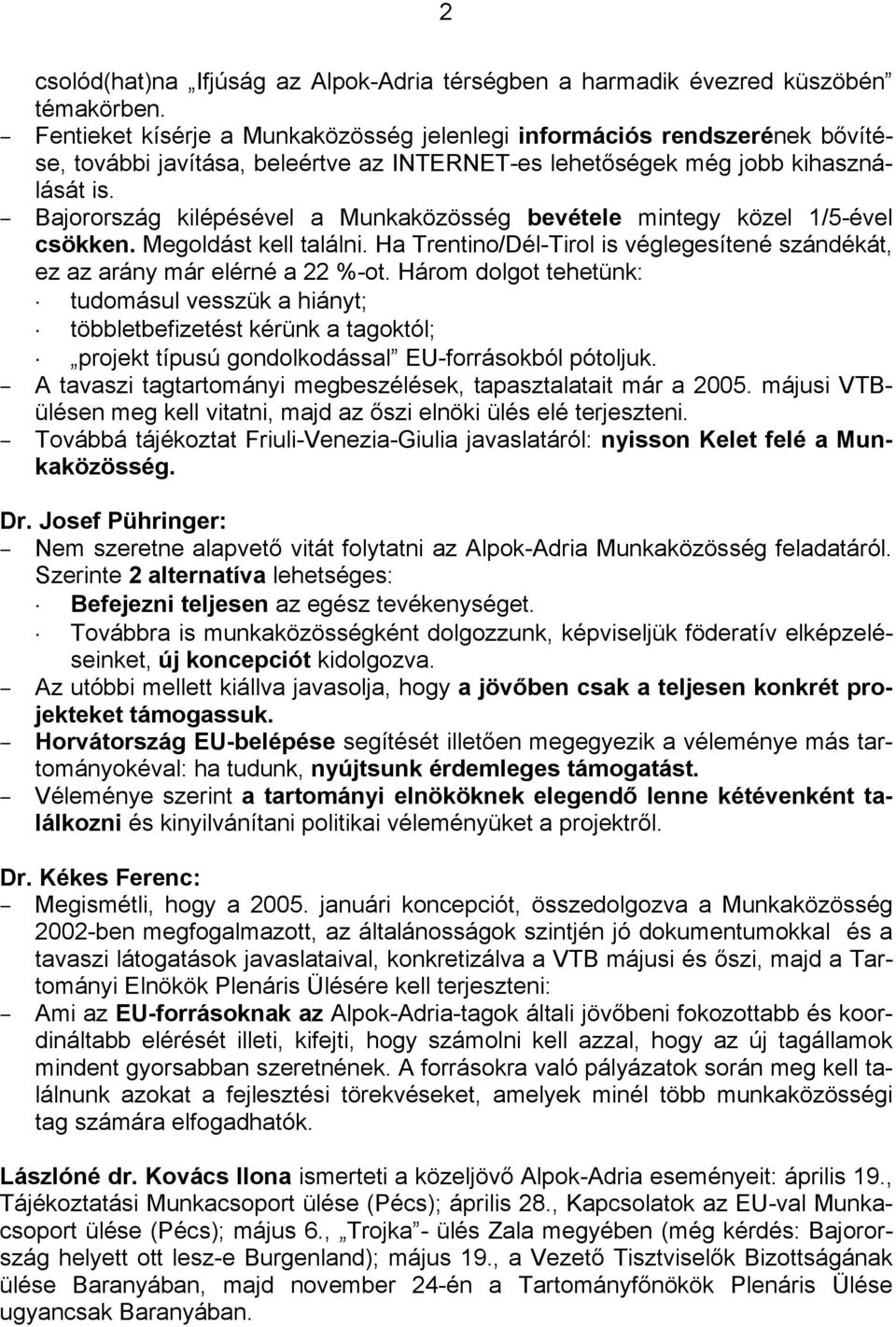 Bajorország kilépésével a Munkaközösség bevétele mintegy közel 1/5-ével csökken. Megoldást kell találni. Ha Trentino/Dél-Tirol is véglegesítené szándékát, ez az arány már elérné a 22 %-ot.