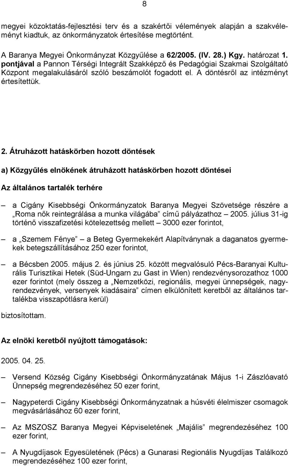 Átruházott hatáskörben hozott döntések a) Közgyűlés elnökének átruházott hatáskörben hozott döntései Az általános tartalék terhére a Cigány Kisebbségi Önkormányzatok Baranya Megyei Szövetsége részére