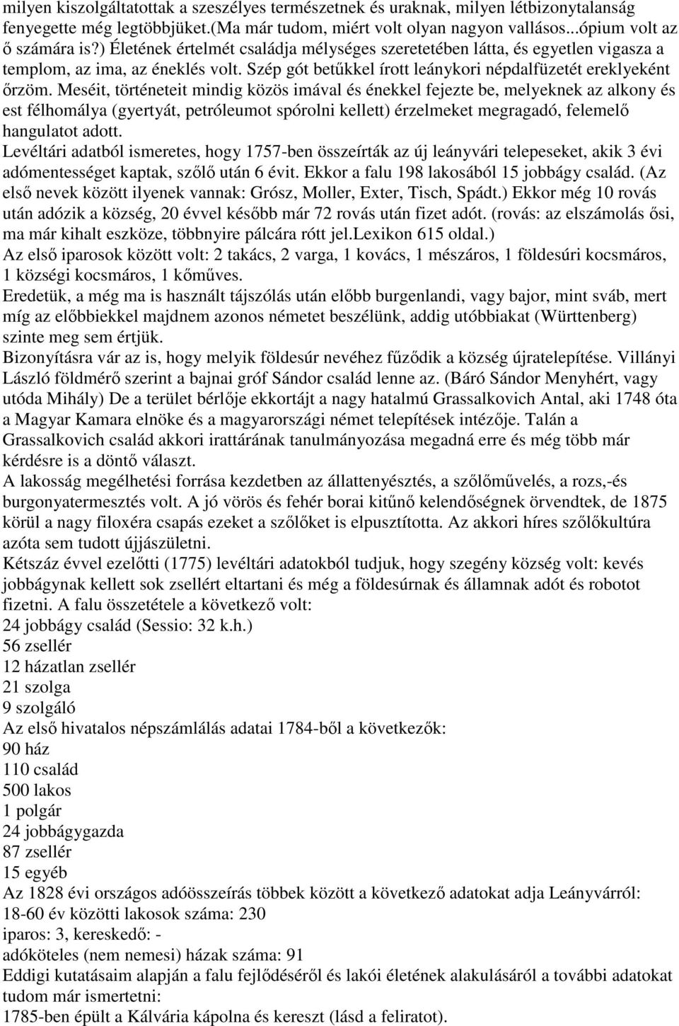 Meséit, történeteit mindig közös imával és énekkel fejezte be, melyeknek az alkony és est félhomálya (gyertyát, petróleumot spórolni kellett) érzelmeket megragadó, felemelő hangulatot adott.