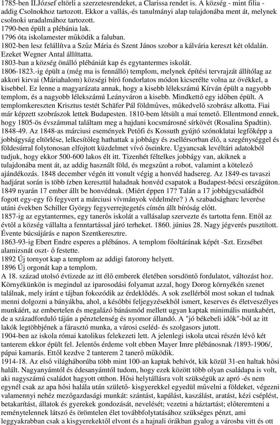 1802-ben lesz felállítva a Szűz Mária és Szent János szobor a kálvária kereszt két oldalán. Ezeket Wegner Antal állíttatta. 1803-ban a község önálló plébániát kap és egytantermes iskolát. 1806-1823.