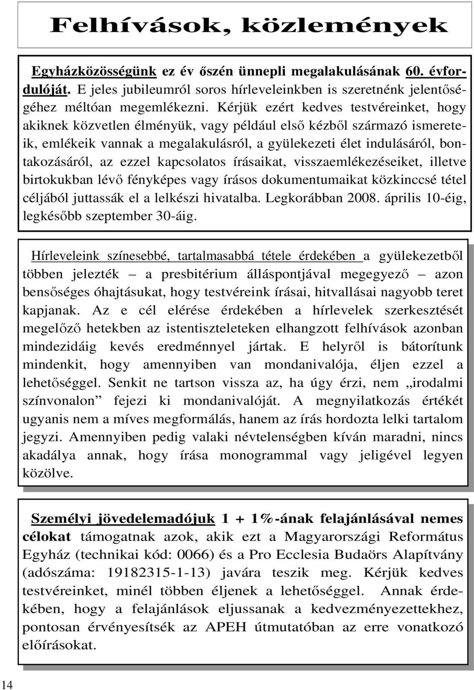 ezzel kapcsolatos írásaikat, visszaemlékezéseiket, illetve birtokukban lévı fényképes vagy írásos dokumentumaikat közkinccsé tétel céljából juttassák el a lelkészi hivatalba. Legkorábban 2008.