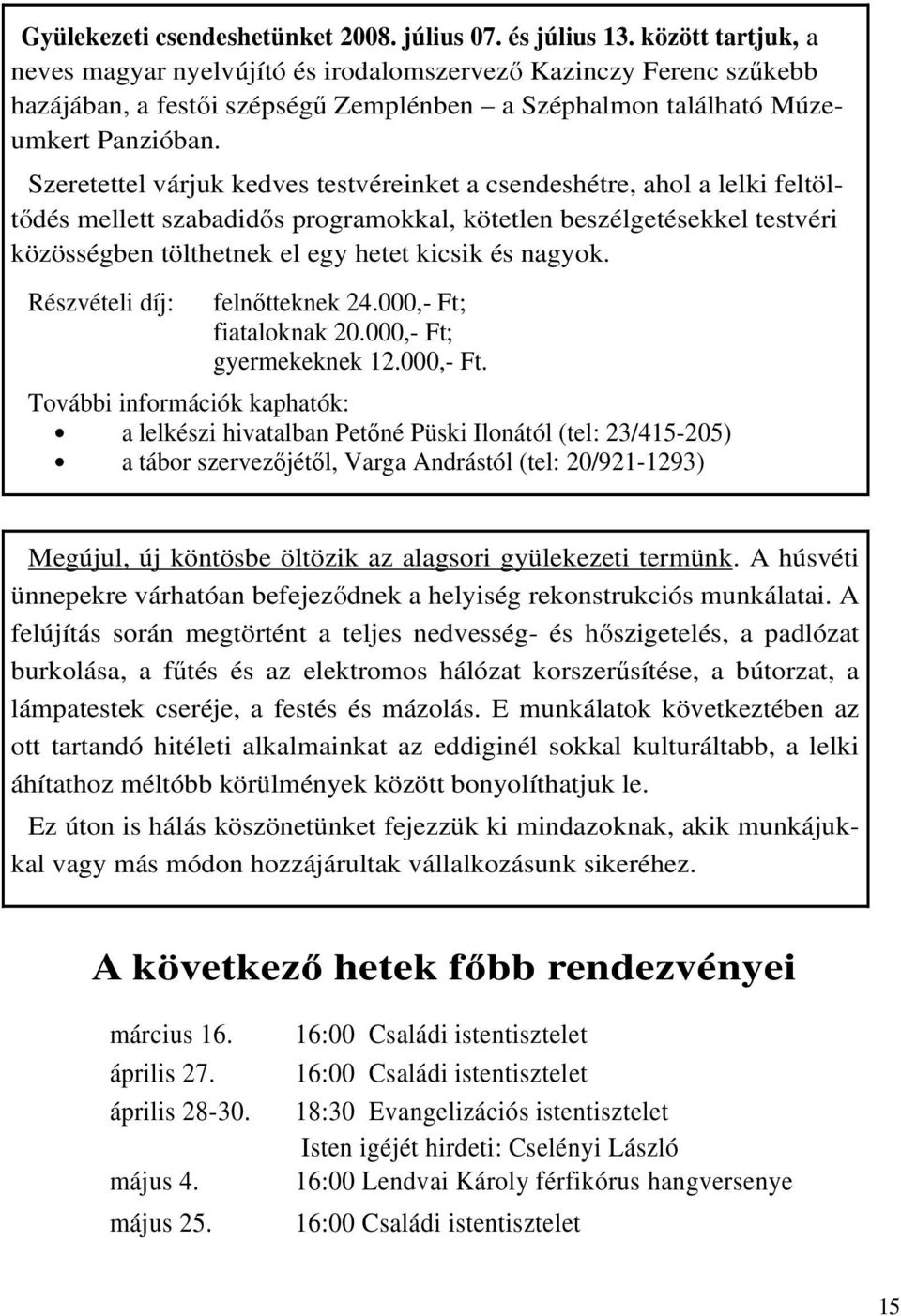 Szeretettel várjuk kedves testvéreinket a csendeshétre, ahol a lelki feltöltıdés mellett szabadidıs programokkal, kötetlen beszélgetésekkel testvéri közösségben tölthetnek el egy hetet kicsik és