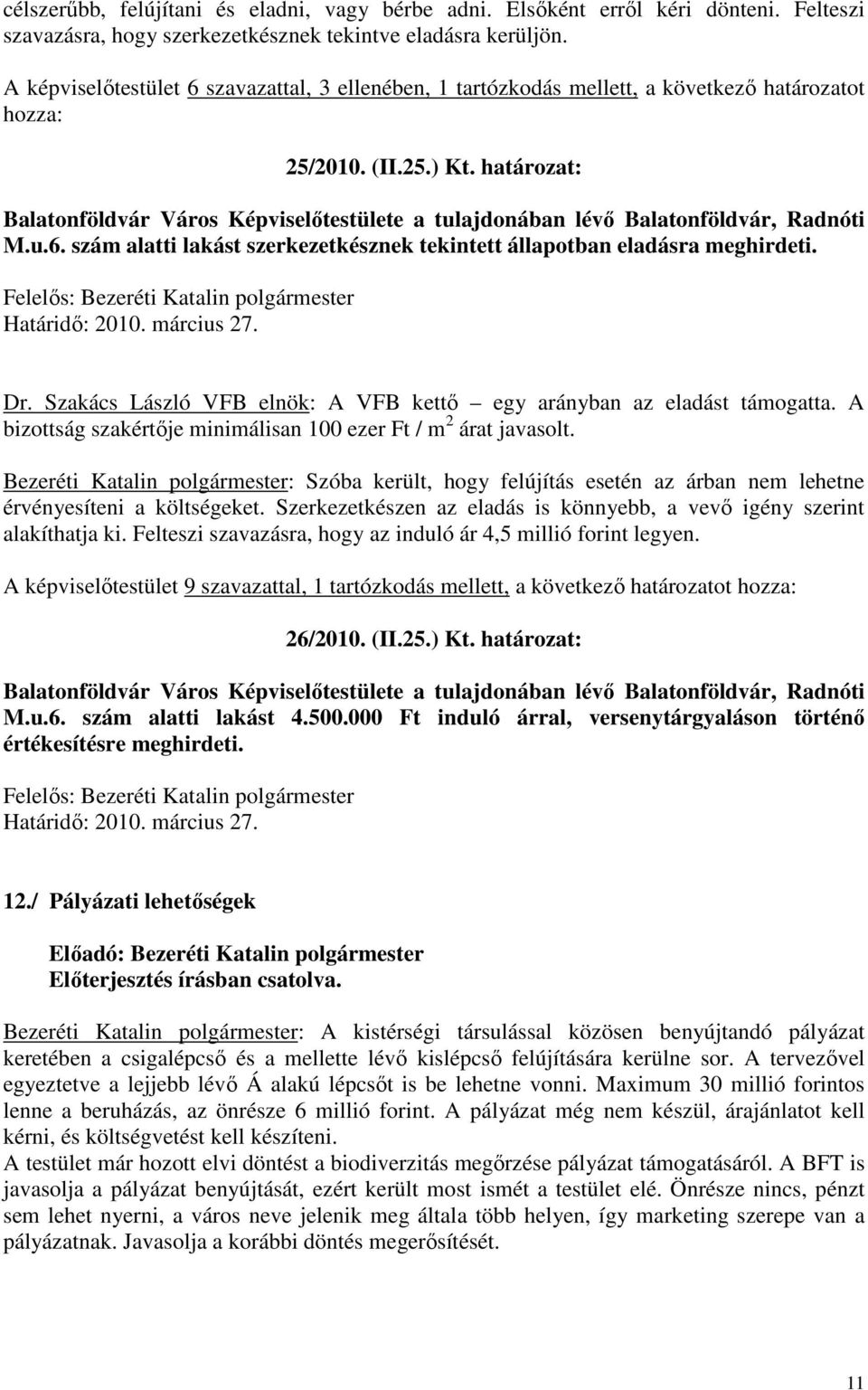 határozat: Balatonföldvár Város Képviselőtestülete a tulajdonában lévő Balatonföldvár, Radnóti M.u.6. szám alatti lakást szerkezetkésznek tekintett állapotban eladásra meghirdeti. Dr.