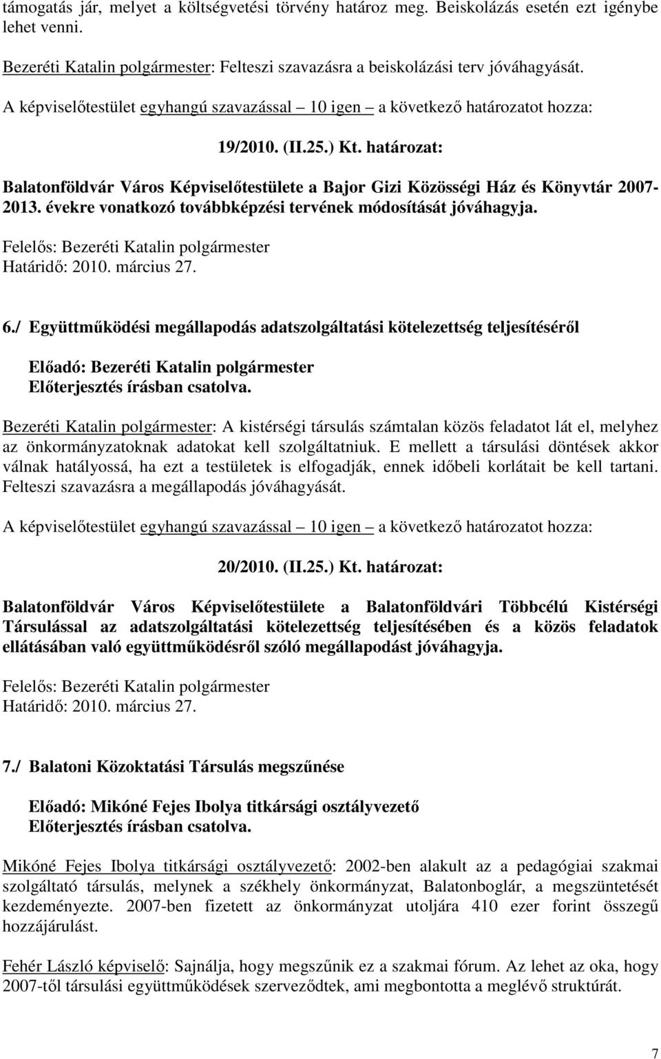 / Együttműködési megállapodás adatszolgáltatási kötelezettség teljesítéséről Előadó: Bezeréti Katalin polgármester Bezeréti Katalin polgármester: A kistérségi társulás számtalan közös feladatot lát