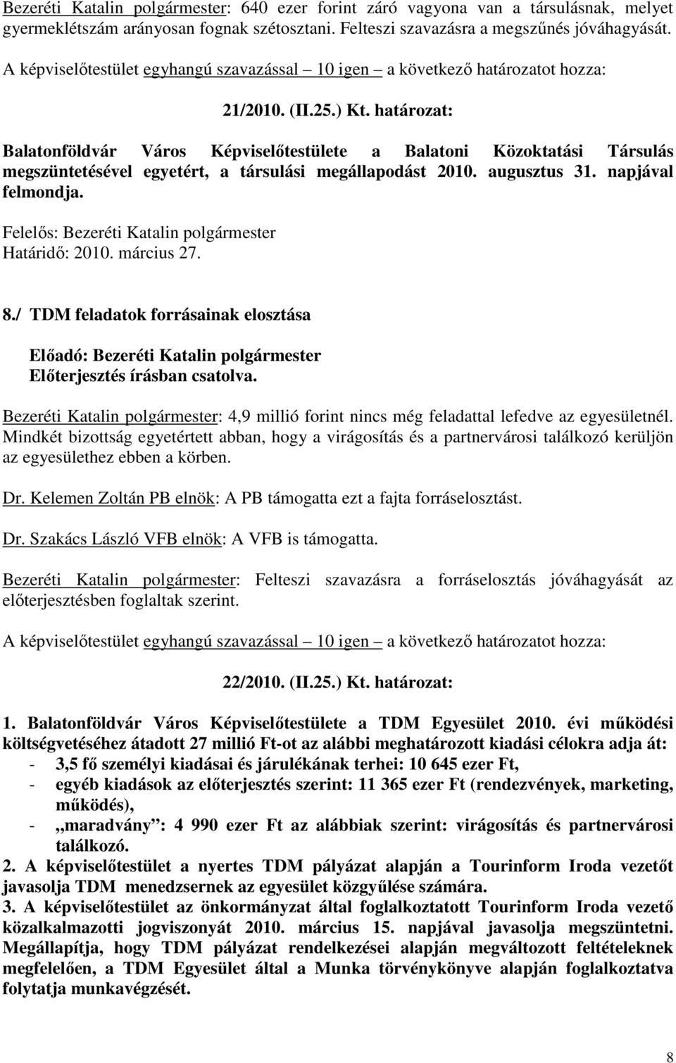 / TDM feladatok forrásainak elosztása Előadó: Bezeréti Katalin polgármester Bezeréti Katalin polgármester: 4,9 millió forint nincs még feladattal lefedve az egyesületnél.