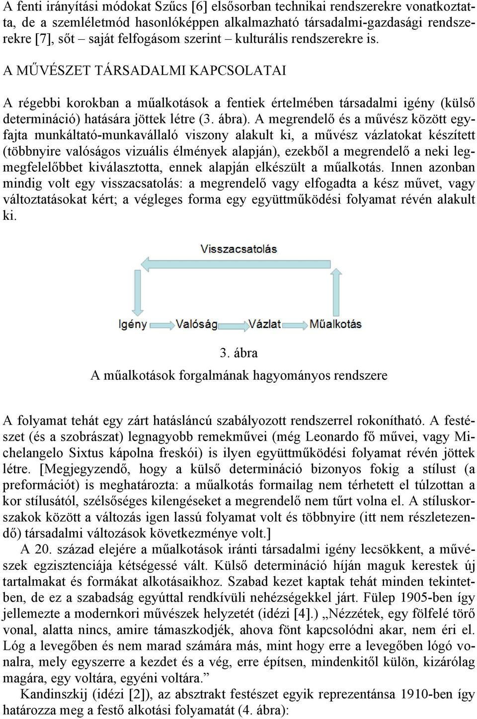 A megrendelő és a művész között egyfajta munkáltató-munkavállaló viszony alakult ki, a művész vázlatokat készített (többnyire valóságos vizuális élmények alapján), ezekből a megrendelő a neki