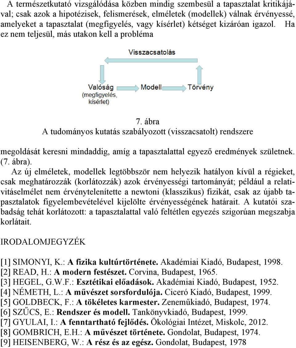 ábra A tudományos kutatás szabályozott (visszacsatolt) rendszere megoldását keresni mindaddig, amíg a tapasztalattal egyező eredmények születnek. (7. ábra).