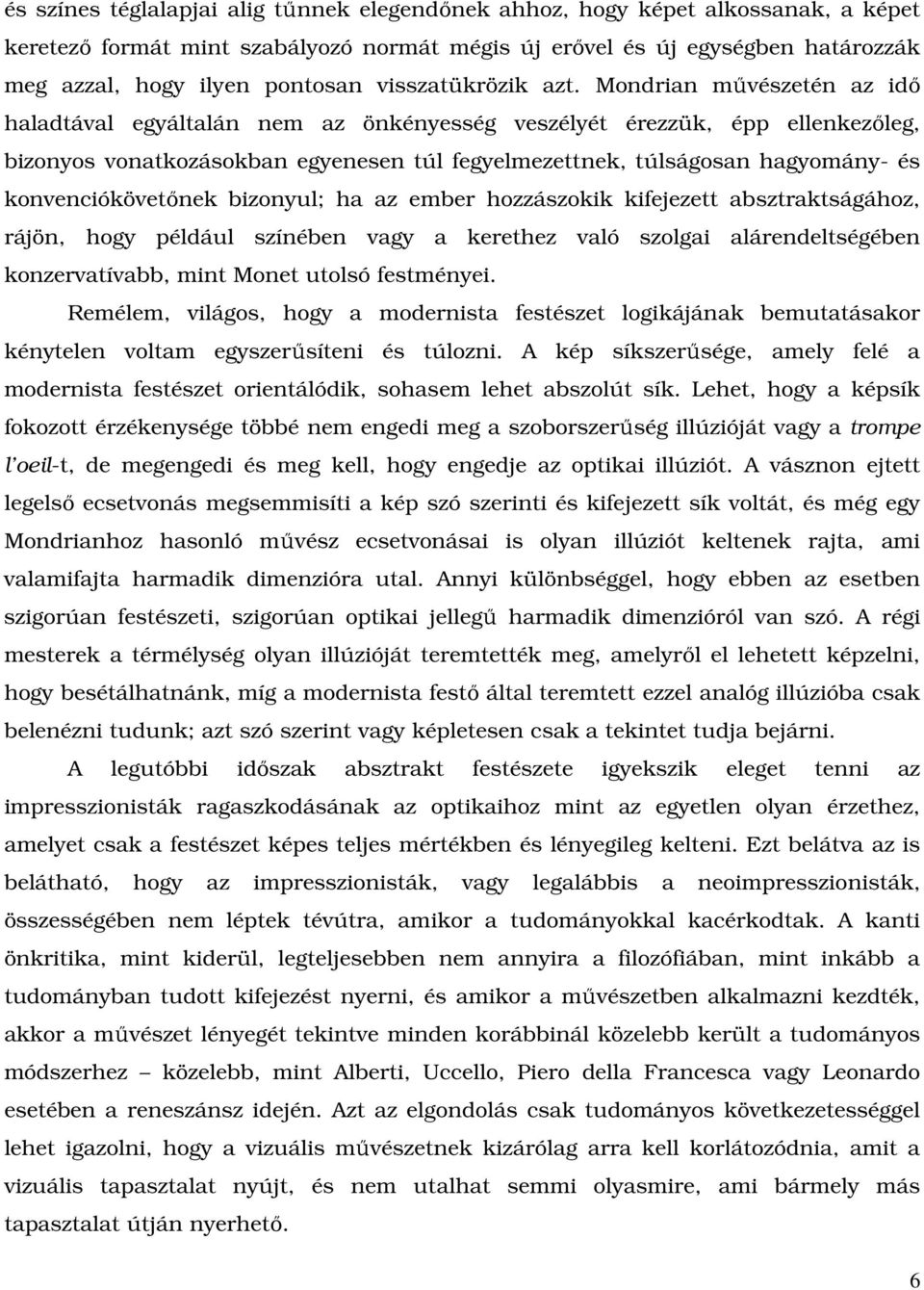 Mondrian mővészetén az idı haladtával egyáltalán nem az önkényesség veszélyét érezzük, épp ellenkezıleg, bizonyos vonatkozásokban egyenesen túl fegyelmezettnek, túlságosan hagyomány- és