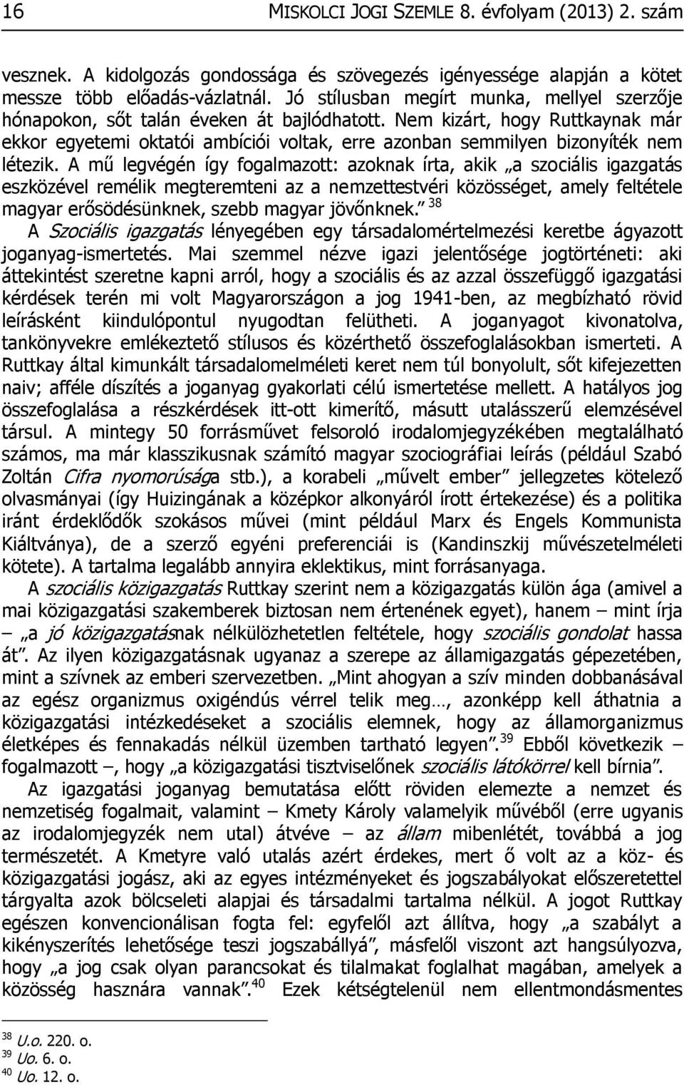 Nem kizárt, hogy Ruttkaynak már ekkor egyetemi oktatói ambíciói voltak, erre azonban semmilyen bizonyíték nem létezik.