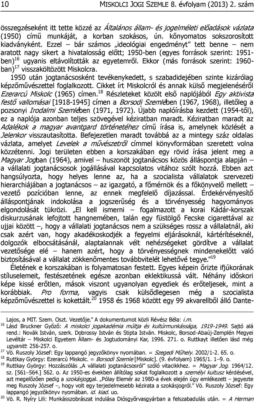 Ezzel bár számos ideológiai engedményt tett benne nem aratott nagy sikert a hivatalosság előtt; 1950-ben (egyes források szerint: 1951- ben) 16 ugyanis eltávolították az egyetemről.