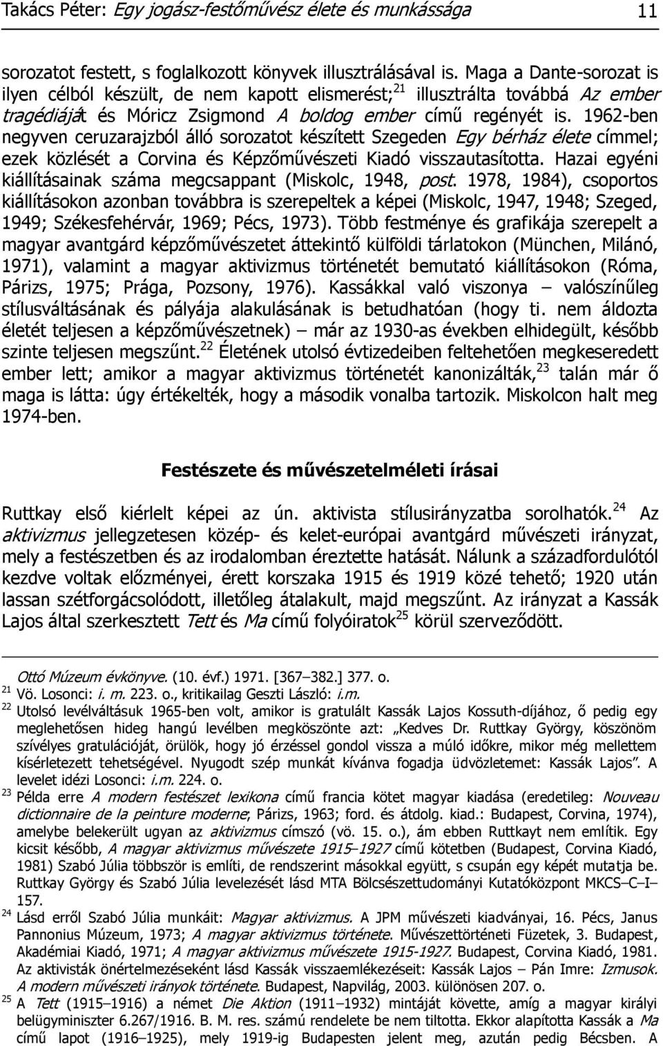 1962-ben negyven ceruzarajzból álló sorozatot készített Szegeden Egy bérház élete címmel; ezek közlését a Corvina és Képzőművészeti Kiadó visszautasította.