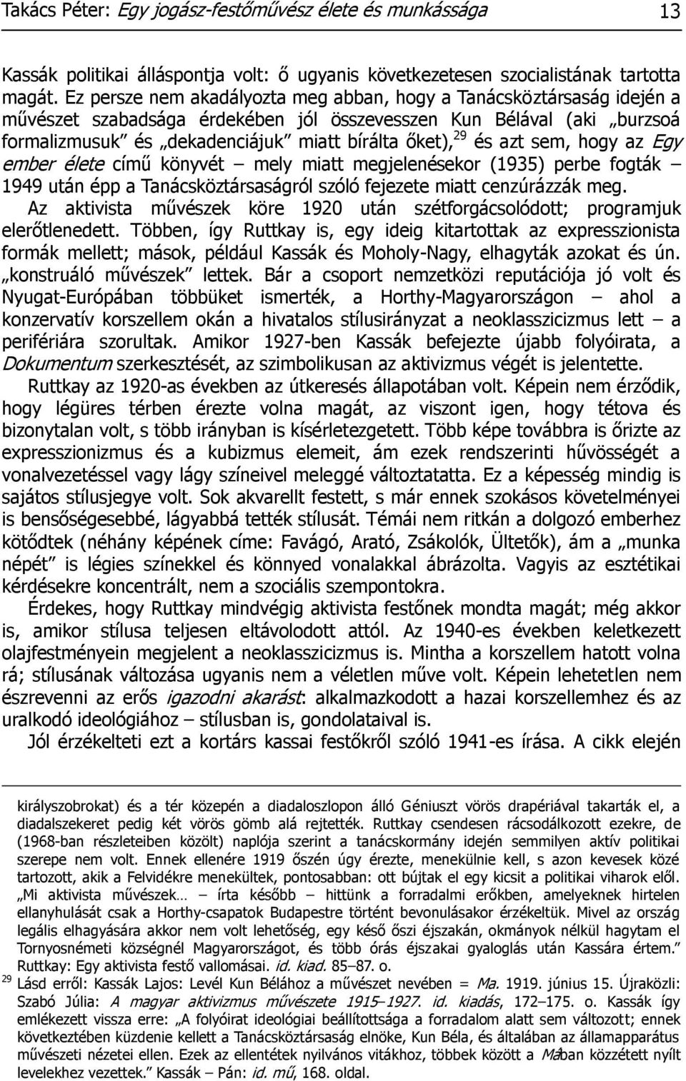 és azt sem, hogy az Egy ember élete című könyvét mely miatt megjelenésekor (1935) perbe fogták 1949 után épp a Tanácsköztársaságról szóló fejezete miatt cenzúrázzák meg.