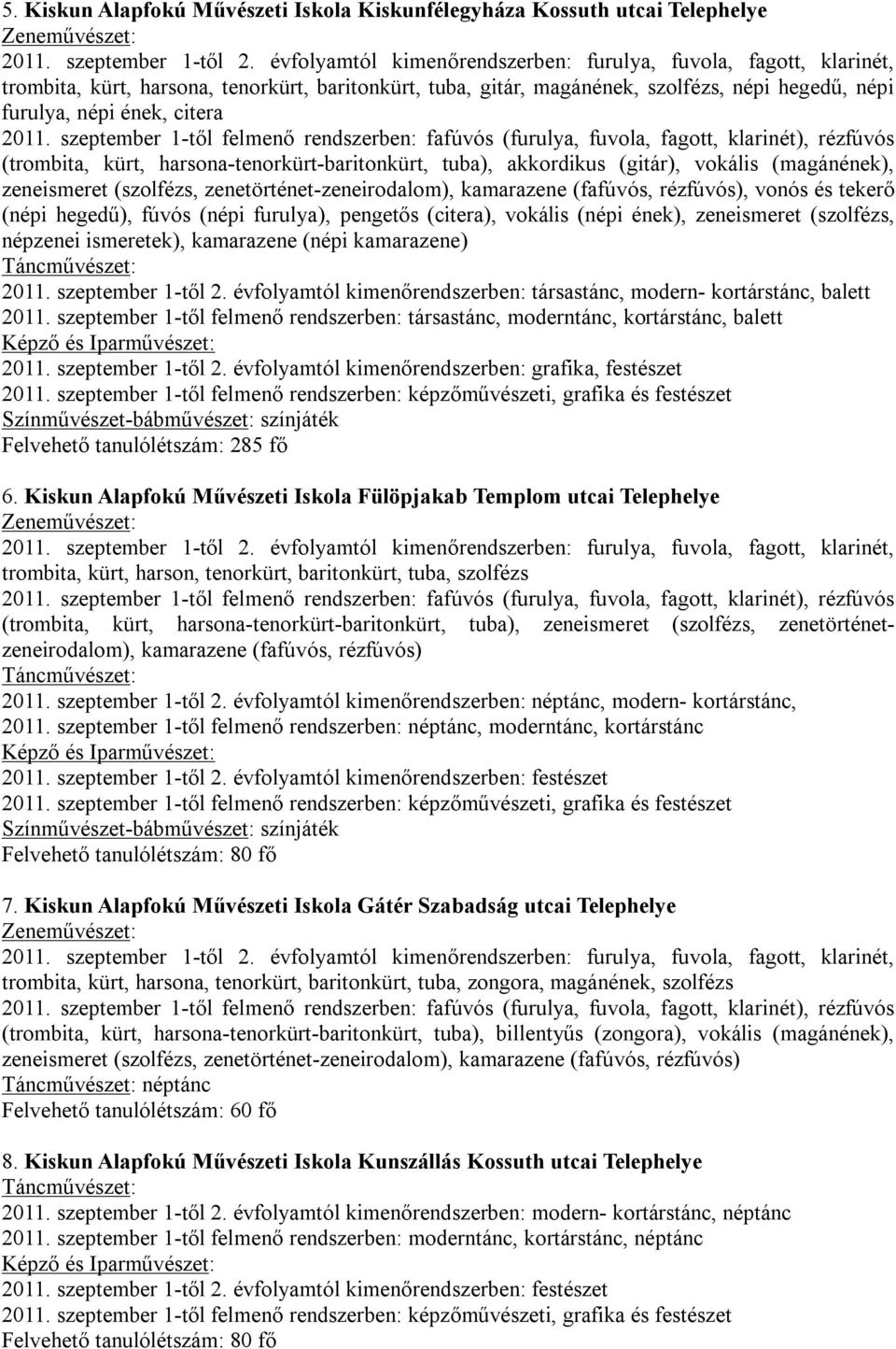 tekerő (népi hegedű), fúvós (népi furulya), pengetős (citera), vokális (népi ének), zeneismeret (szolfézs, népzenei ismeretek), kamarazene (népi kamarazene) 2011. szeptember 1-től 2.