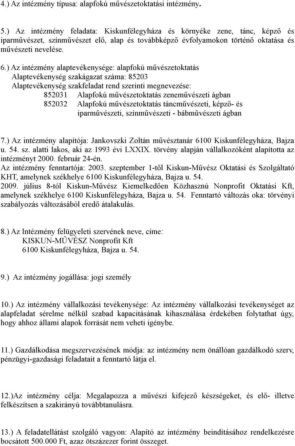 ) Az intézmény alaptevékenysége: alapfokú művészetoktatás Alaptevékenység szakágazat száma: 85203 Alaptevékenység szakfeladat rend szerinti megnevezése: 852031 Alapfokú művészetoktatás zeneművészeti