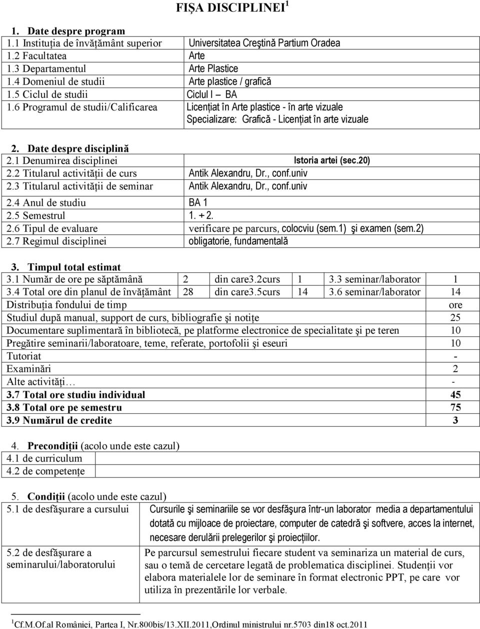 6 Programul de studii/calificarea Licenţiat în Arte plastice - în arte vizuale Specializare: Grafică - Licenţiat în arte vizuale 2. Date despre disciplină 2.1 Denumirea disciplinei Istoria artei (sec.