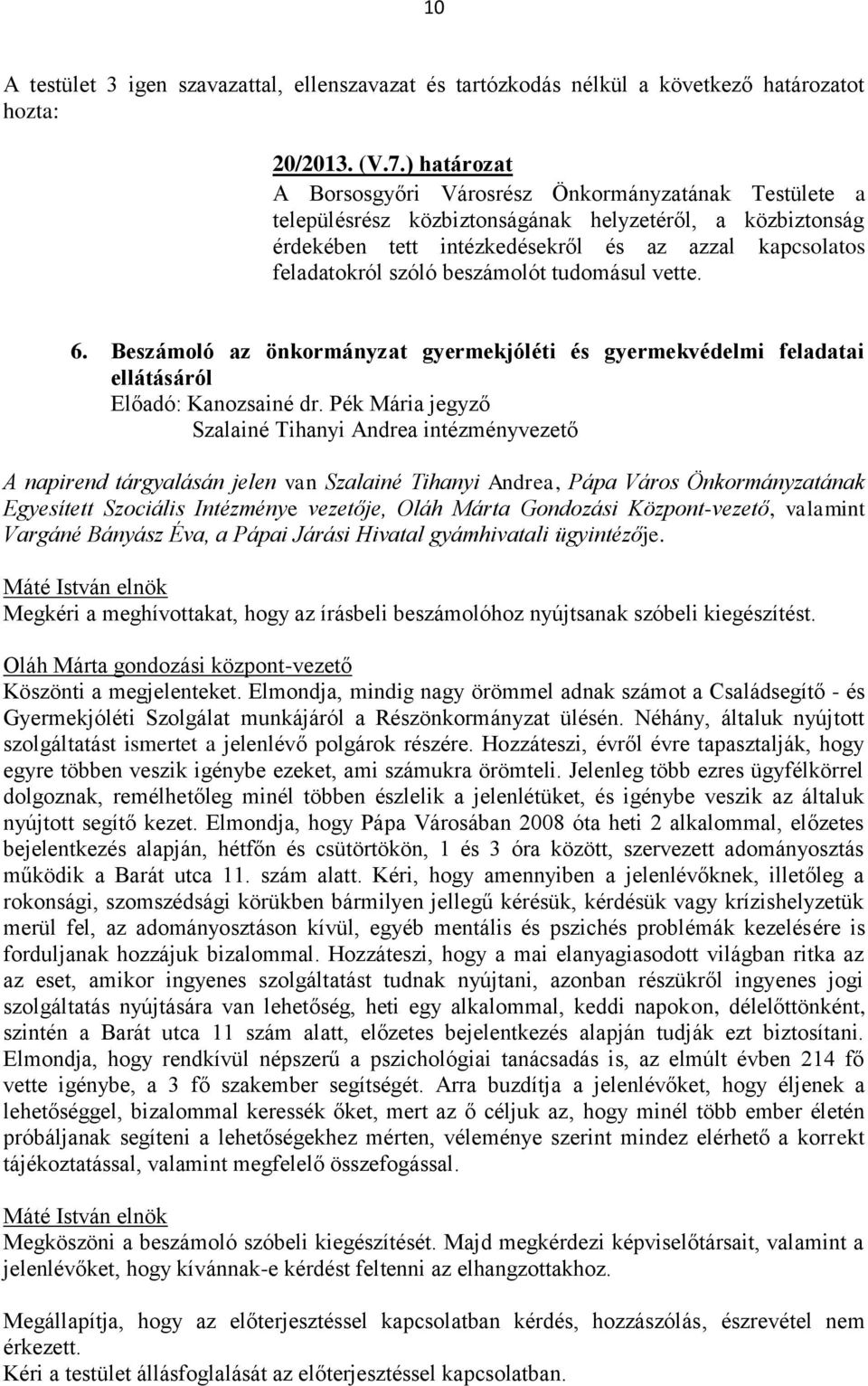 beszámolót tudomásul vette. 6. Beszámoló az önkormányzat gyermekjóléti és gyermekvédelmi feladatai ellátásáról Előadó: Kanozsainé dr.