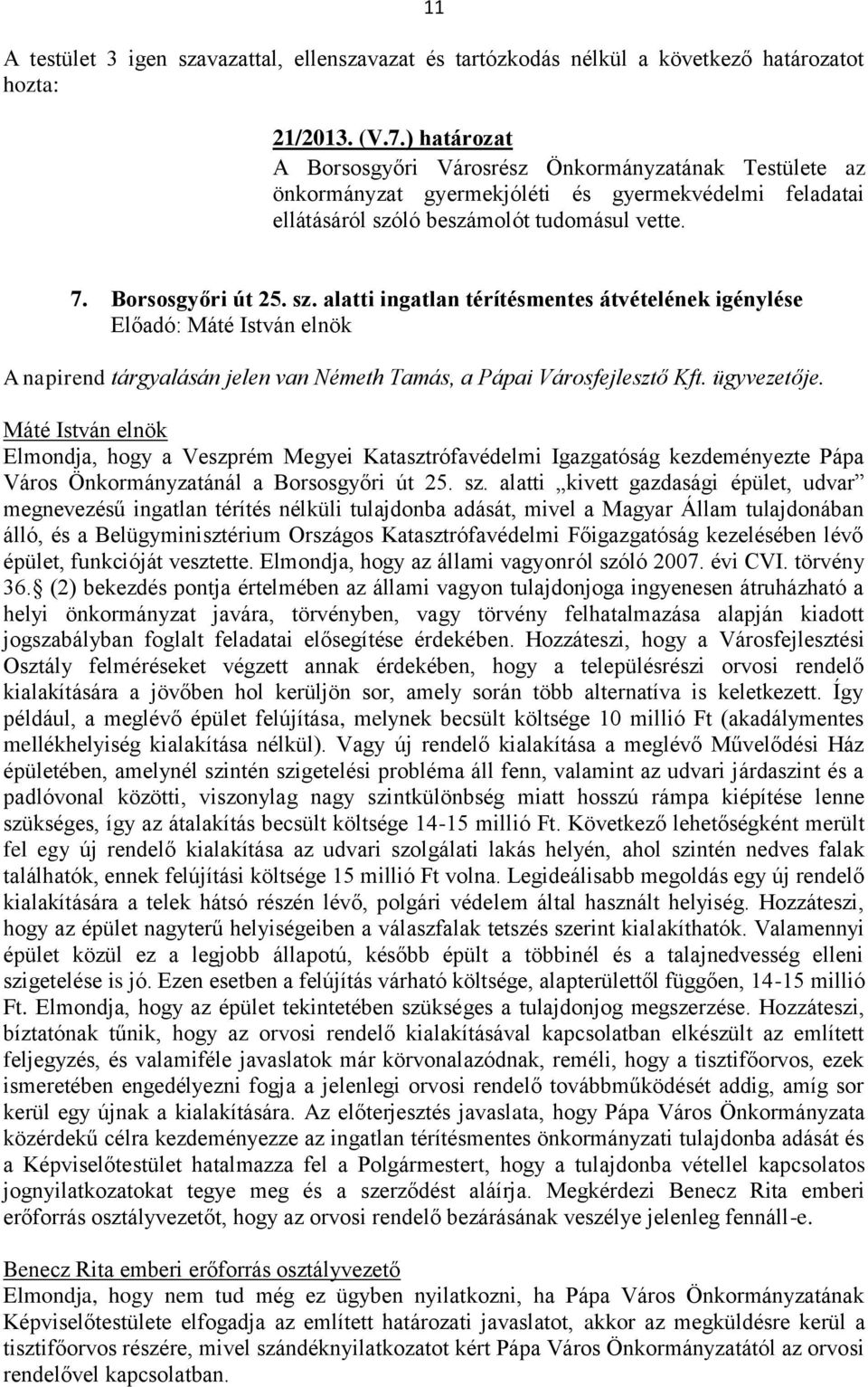 Elmondja, hogy a Veszprém Megyei Katasztrófavédelmi Igazgatóság kezdeményezte Pápa Város Önkormányzatánál a Borsosgyőri út 25. sz.