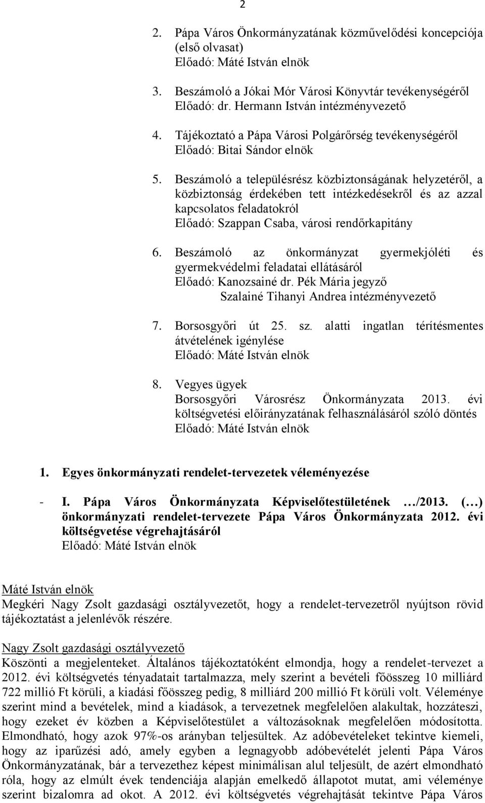 Beszámoló a településrész közbiztonságának helyzetéről, a közbiztonság érdekében tett intézkedésekről és az azzal kapcsolatos feladatokról Előadó: Szappan Csaba, városi rendőrkapitány 6.