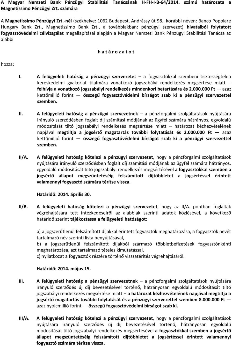 , a továbbiakban: pénzügyi szervezet) hivatalból folytatott fogyasztóvédelmi célvizsgálat megállapításai alapján a Magyar Nemzeti Bank Pénzügyi Stabilitási Tanácsa az alábbi hozza: h a t á r o z a t