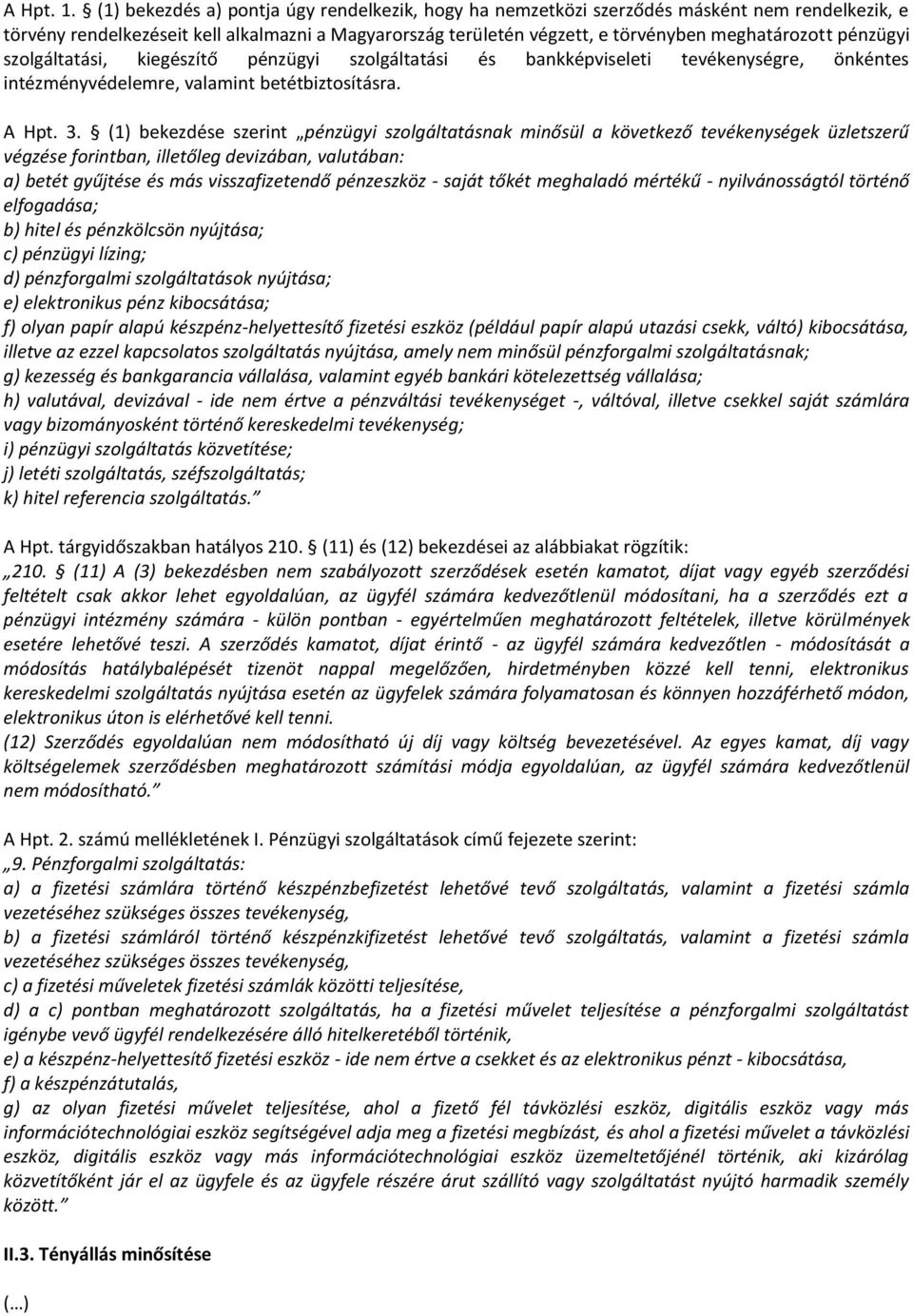 pénzügyi szolgáltatási, kiegészítő pénzügyi szolgáltatási és bankképviseleti tevékenységre, önkéntes intézményvédelemre, valamint betétbiztosításra. A Hpt. 3.