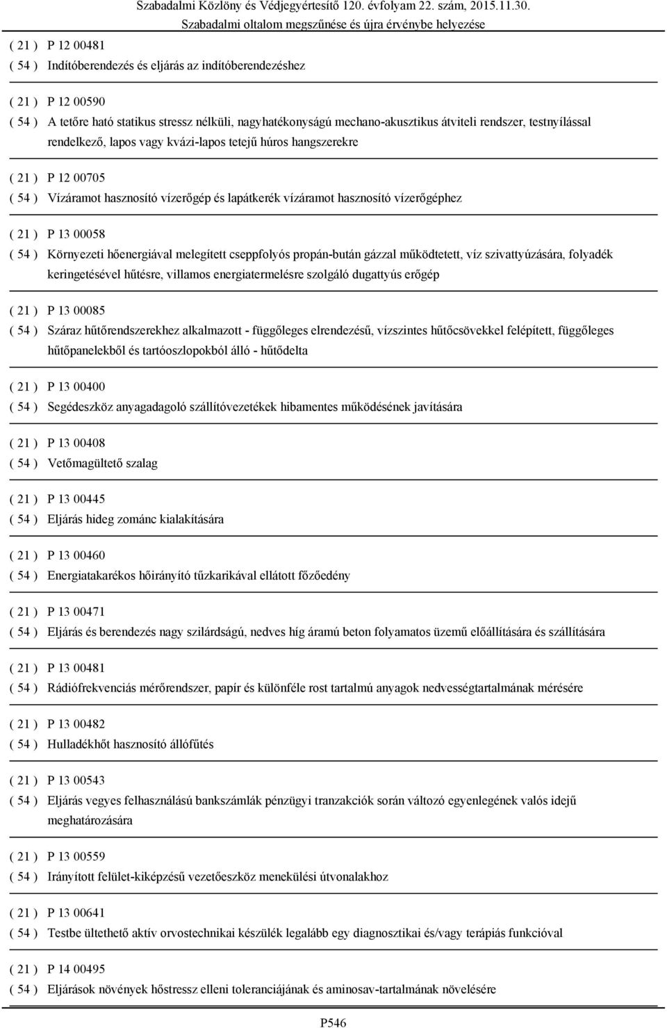 54 ) Környezeti hőenergiával melegített cseppfolyós propán-bután gázzal működtetett, víz szivattyúzására, folyadék keringetésével hűtésre, villamos energiatermelésre szolgáló dugattyús erőgép ( 21 )