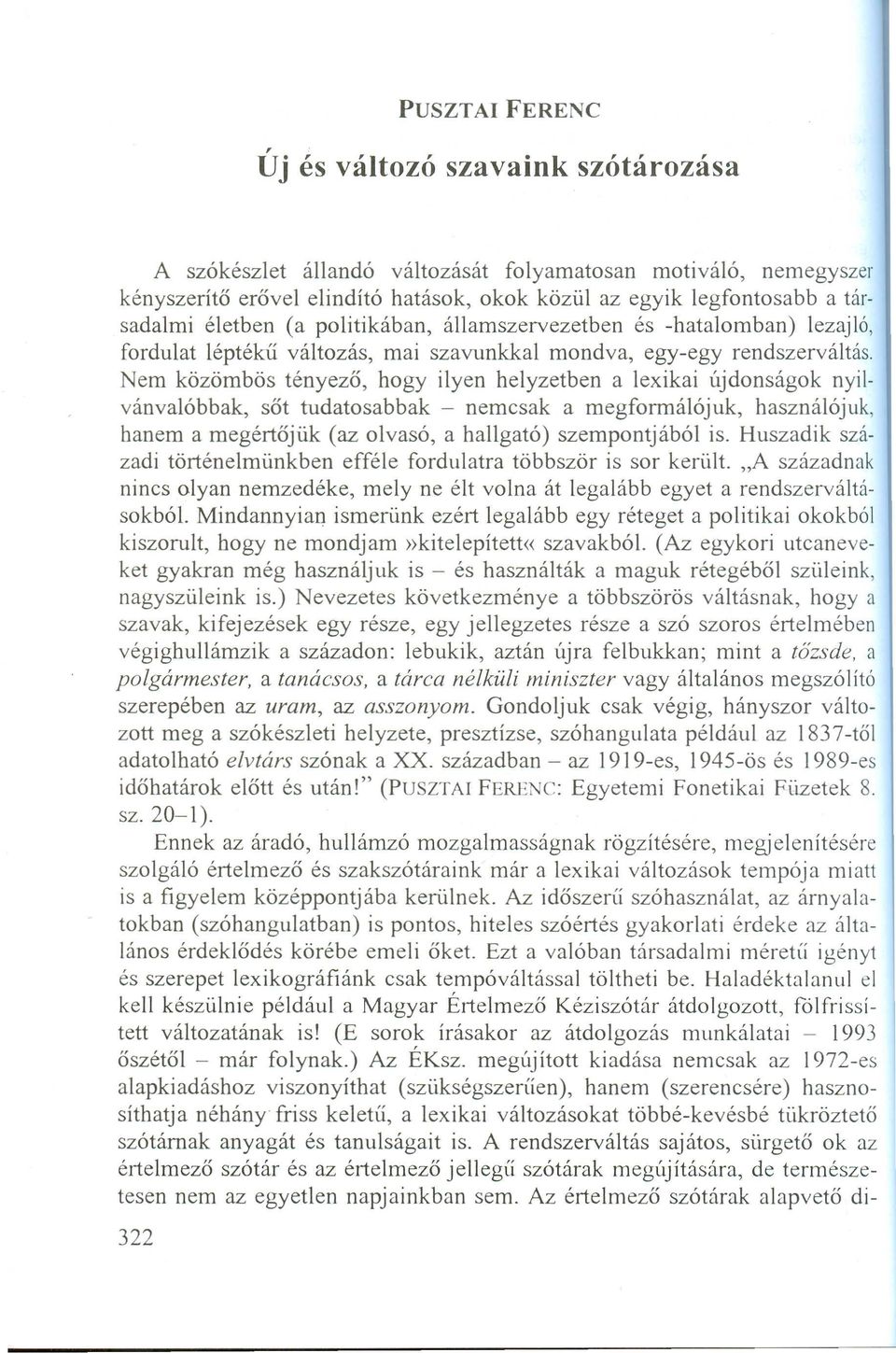 Nem közömbös tényező, hogy ilyen helyzetben a lexikai újdonságok nyilvánvalóbbak, sőt tudatosabbak - nemcsak a megforrnálójuk, használójuk, hanem a megértőjük (az olvasó, a hallgató) szempontjából is.